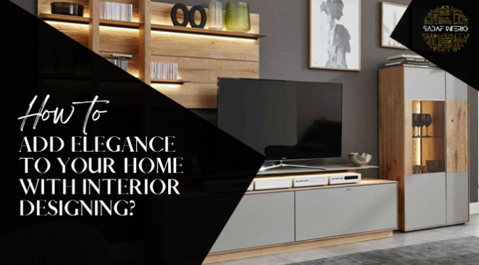 How to Add Elegance to Your Home with Interior Designing?